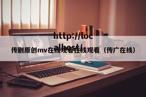 传剧原创mv在线观看在线观看(传广在线)