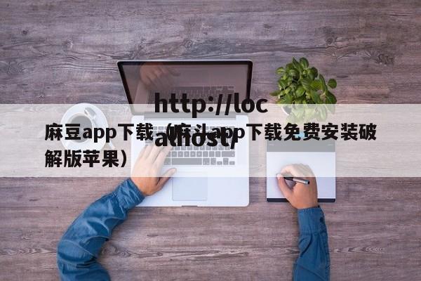 麻豆app下载(麻斗app下载免费安装破解版苹果)