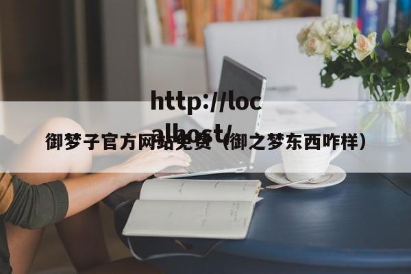 御梦子官方网站免费(御之梦东西咋样)